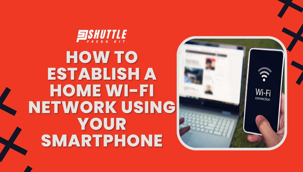 How to Establish a Home Wi-Fi Network Using Your Smartphone